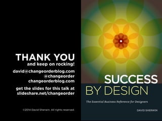 THANK YOU
©2014 David Sherwin. All rights reserved.
and keep on rocking!
david@changeorderblog.com
@changeorder
changeorderblog.com
get the slides for this talk at
slideshare.net/changeorder
 