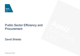 Public Sector Efficiency and
Procurement

David Shields

February 2014

 
