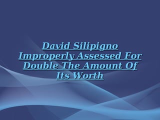 David Silipigno Improperly Assessed For Double The Amount Of Its Worth 