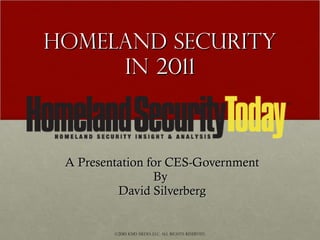 Homeland Security in 2011 A Presentation for CES-Government By  David Silverberg ©2010 KMD Media LLC. All rights reserved. 