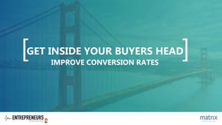 [ ]GET INSIDE YOUR BUYERS HEAD
IMPROVE CONVERSION RATES
 
