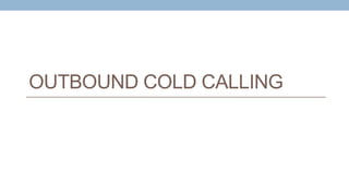 OUTBOUND COLD CALLING
 