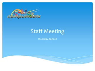 Staff Meeting
Thursday 9pm ET

 