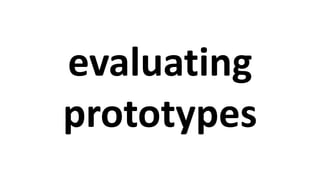 evaluating
prototypes
 