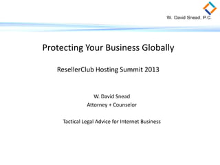 Protecting Your Business Globally
ResellerClub Hosting Summit 2013

W. David Snead
Attorney + Counselor
Tactical Legal Advice for Internet Business

 