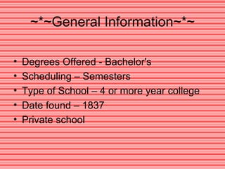 ~*~General Information~*~ Degrees Offered - Bachelor's  Scheduling – Semesters Type of School – 4 or more year college Date found – 1837 Private school 