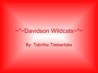 ~*~Davidson Wildcats~*~ By: Tabitha Timberlake 