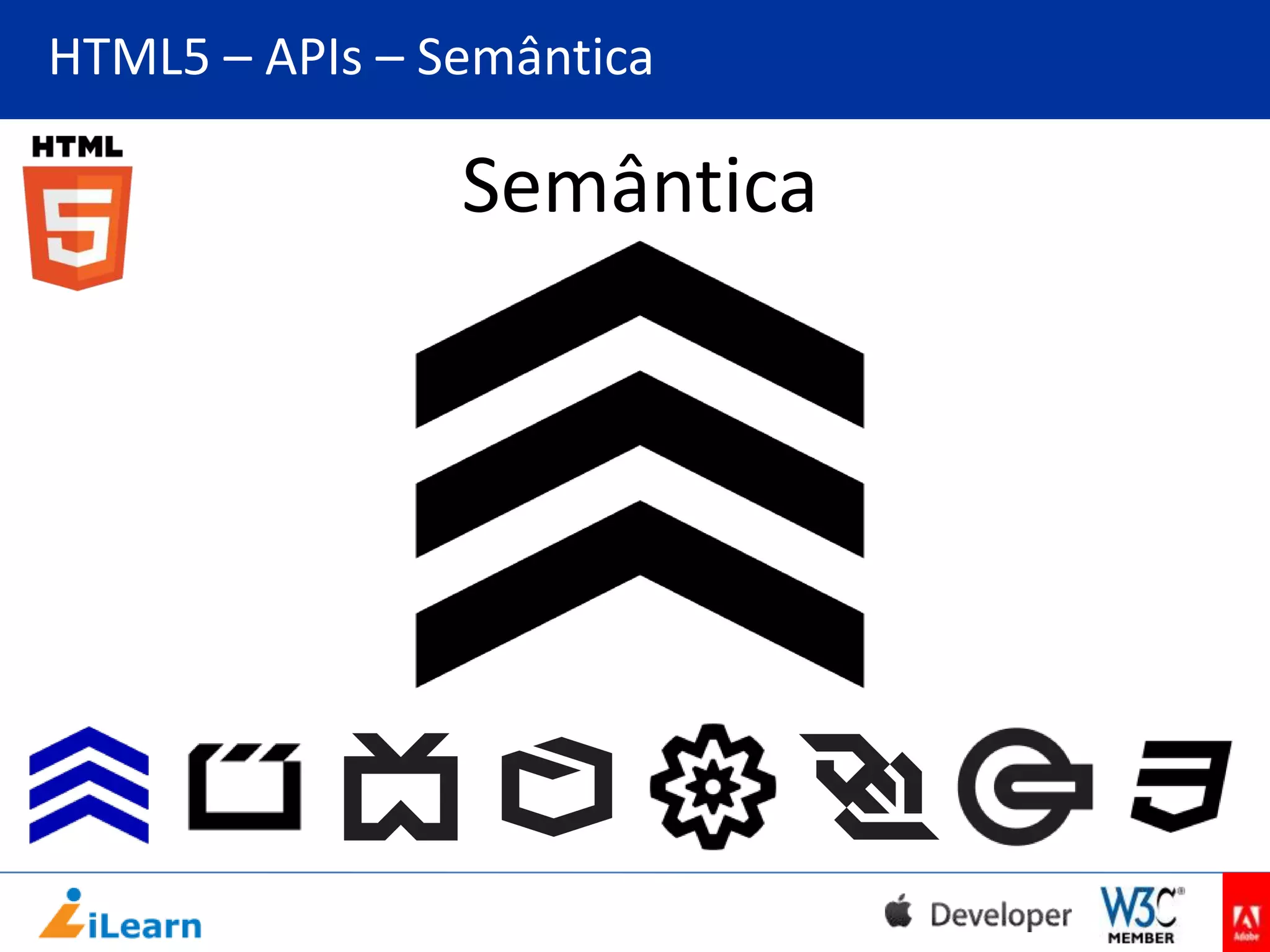 HTML5 – APIs – Semântica

Semântica

 