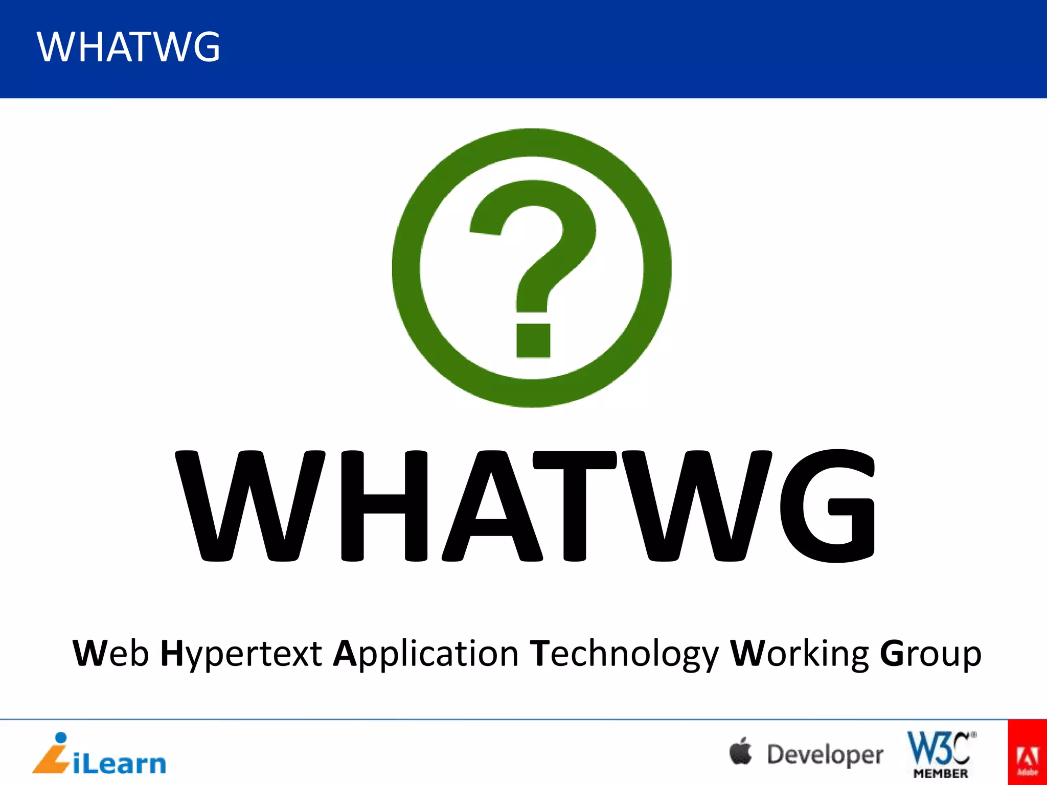WHATWG

WHATWG
Web Hypertext Application Technology Working Group

 