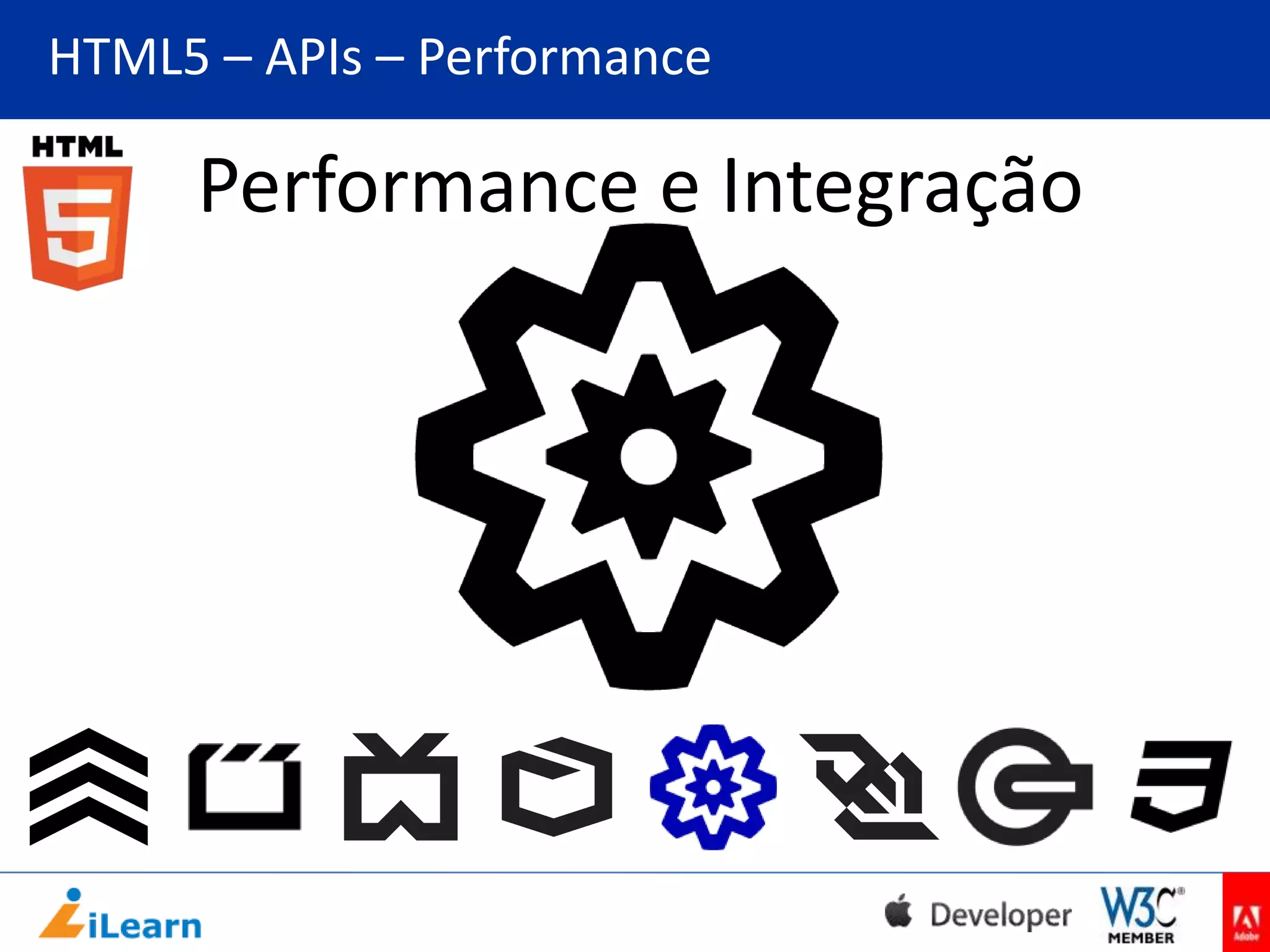 HTML5 – APIs – Performance

Performance e Integração

 