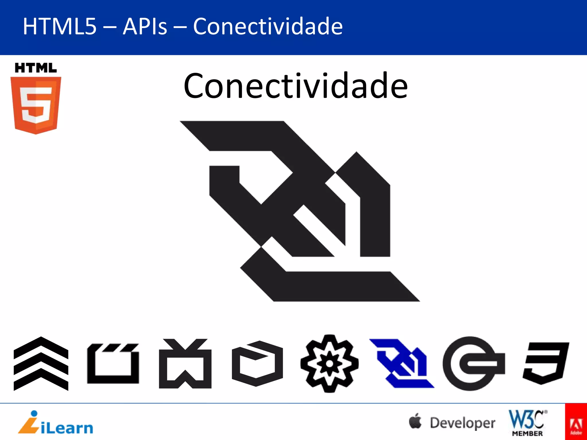 HTML5 – APIs – Conectividade

Conectividade

 