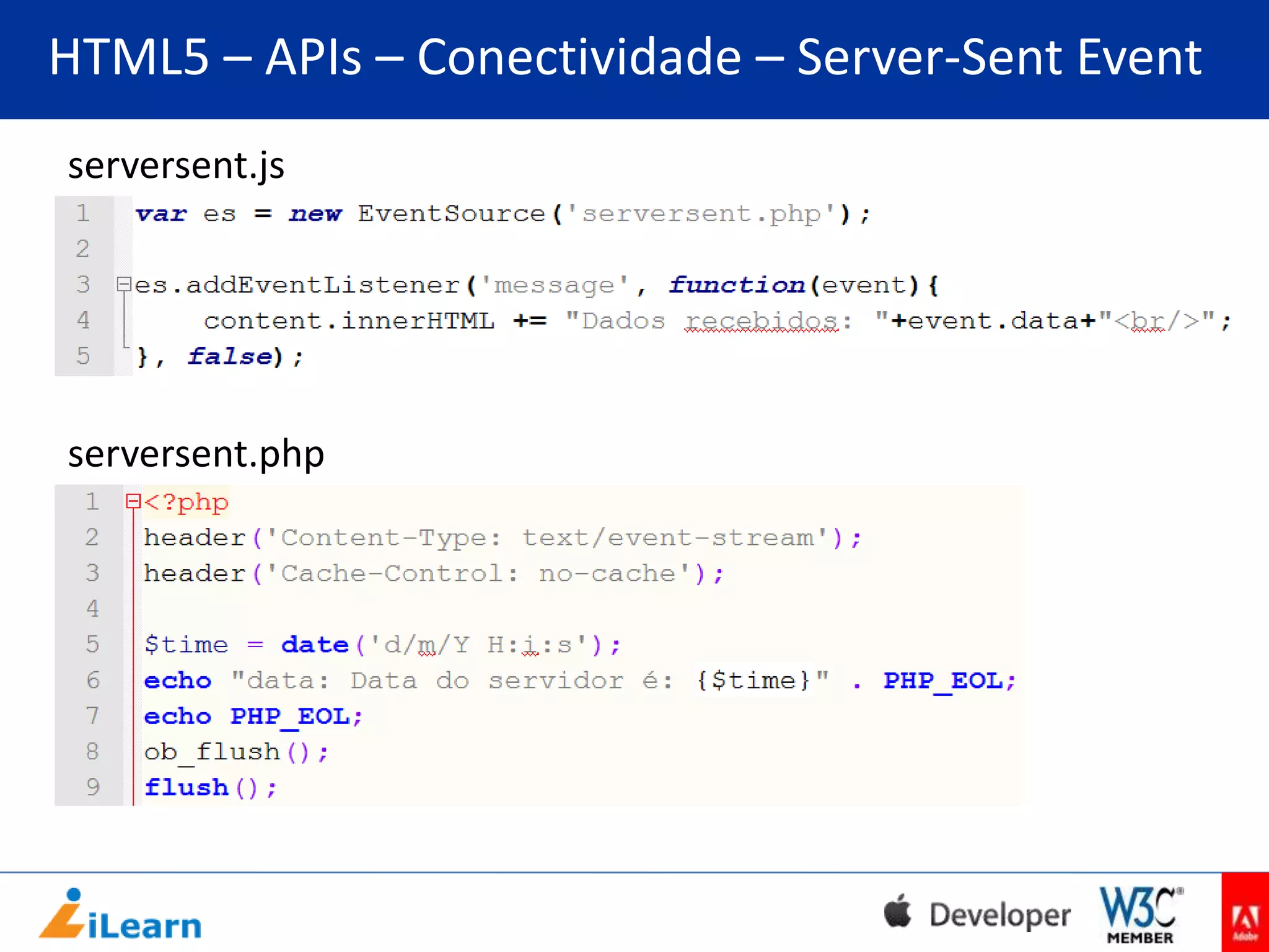 HTML5 – APIs – Conectividade – Server-Sent Event
serversent.js

serversent.php

 