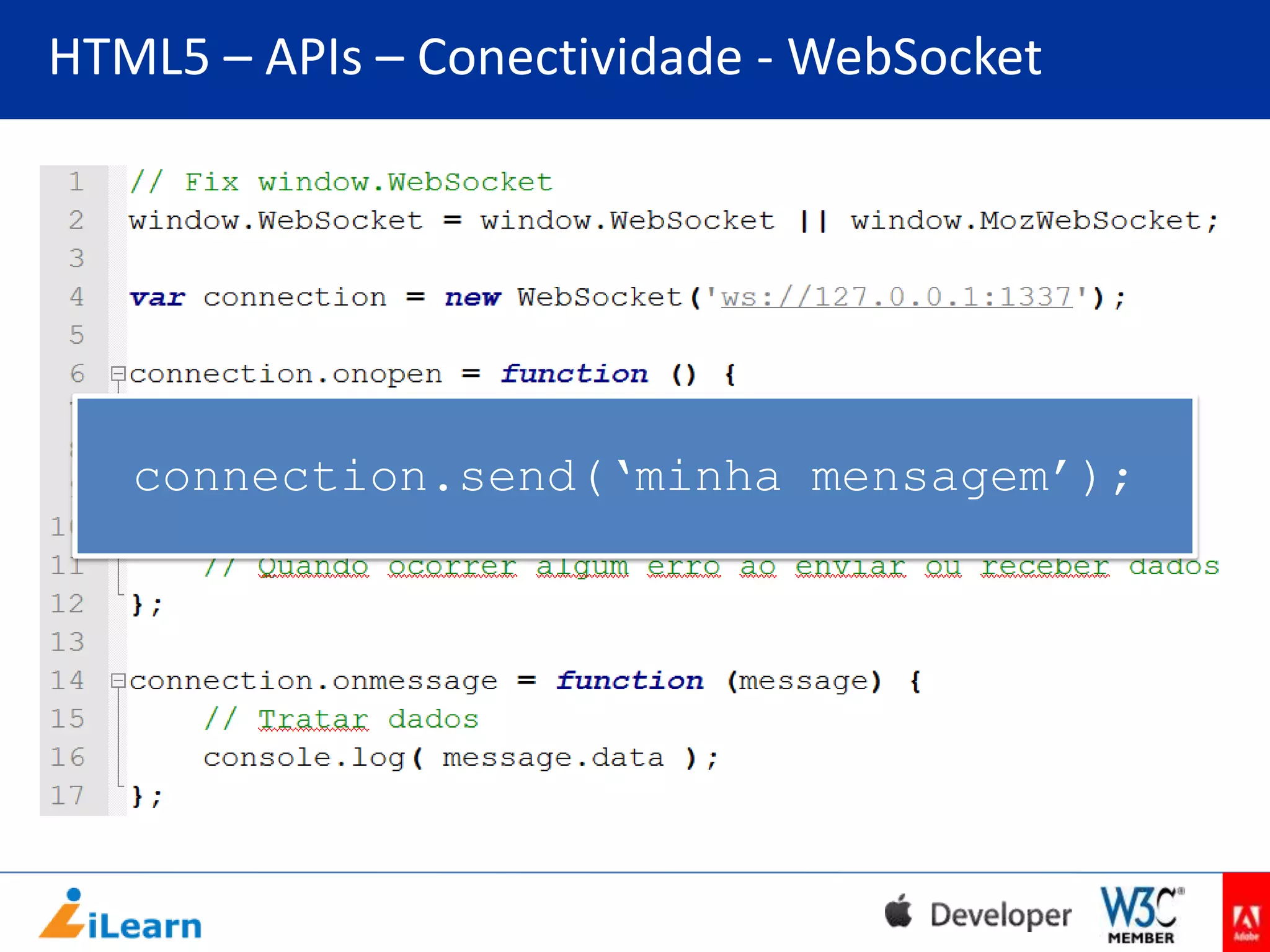 HTML5 – APIs – Conectividade - WebSocket

connection.send(‘minha mensagem’);

 