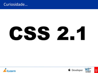Curiosidade…

CSS 2.1

 