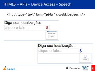HTML5 – APIs – Device Access – Speech
<input type="text" lang="pt-br" x-webkit-speech />

 