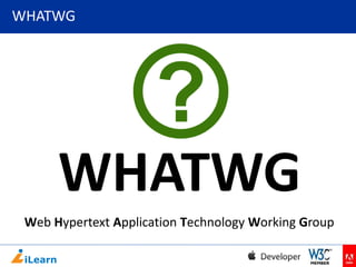 WHATWG

WHATWG
Web Hypertext Application Technology Working Group

 