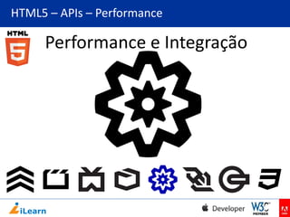 HTML5 – APIs – Performance

Performance e Integração

 