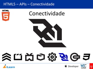 HTML5 – APIs – Conectividade

Conectividade

 