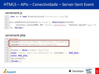 HTML5 – APIs – Conectividade – Server-Sent Event
serversent.js

serversent.php

 