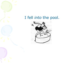 I fell  into  the pool . 