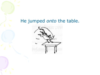 He jumped  onto  the table. 