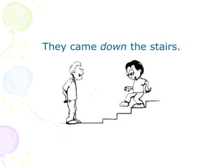 They came  down  the stairs . 