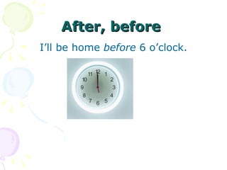 After, before   I’ll be home  before  6 o’clock. 