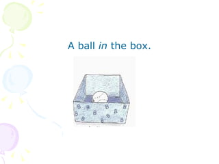 A ball  in  the box. 