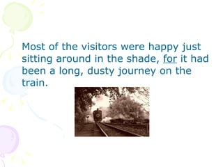 Most of the visitors were happy just sitting around in the shade,  for  it had been a long, dusty journey on the train.  