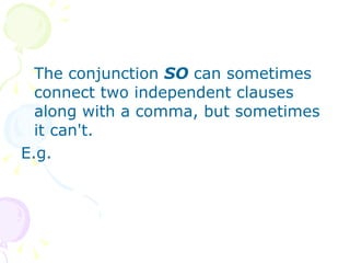 The conjunction  SO  can sometimes connect two independent clauses along with a comma, but sometimes it can't.  E.g. 