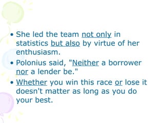 She led the team  not only  in statistics  but also  by virtue of her enthusiasm.  Polonius said, " Neither  a borrower  nor  a lender be."  Whether  you win this race  or  lose it doesn't matter as long as you do your best.  