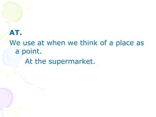 AT. We use at when we think of a place as a point. At the supermarket. 