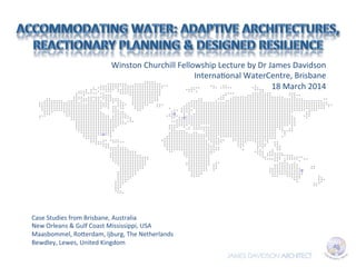 Winston	
  Churchill	
  Fellowship	
  Lecture	
  by	
  Dr	
  James	
  Davidson	
  	
  
Interna<onal	
  WaterCentre,	
  Bri...