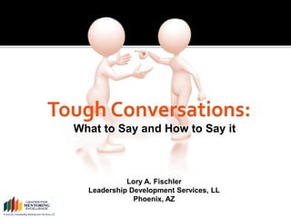 What to Say and How to Say it
Lory A. Fischler
Leadership Development Services, LL
Phoenix, AZ
 