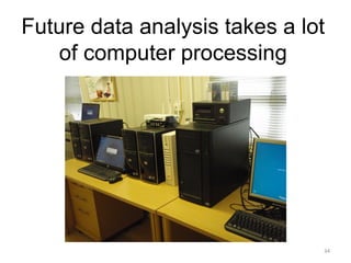 34
Future data analysis takes a lot
of computer processing
 