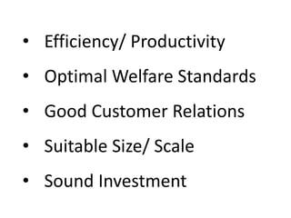 • Efficiency/ Productivity
• Optimal Welfare Standards
• Good Customer Relations
• Suitable Size/ Scale
• Sound Investment
 