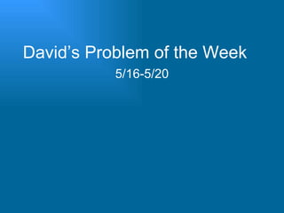 David’s Problem of the Week 5/16-5/20 