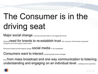 The Consumer is in the
driving seat
Major social change in the way consumers listen to and engage with brands
Sobering   n...