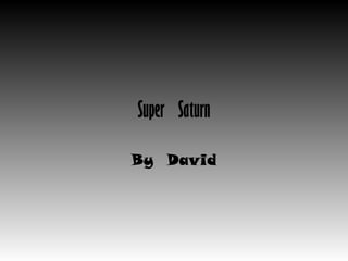 Super  Saturn By  David 