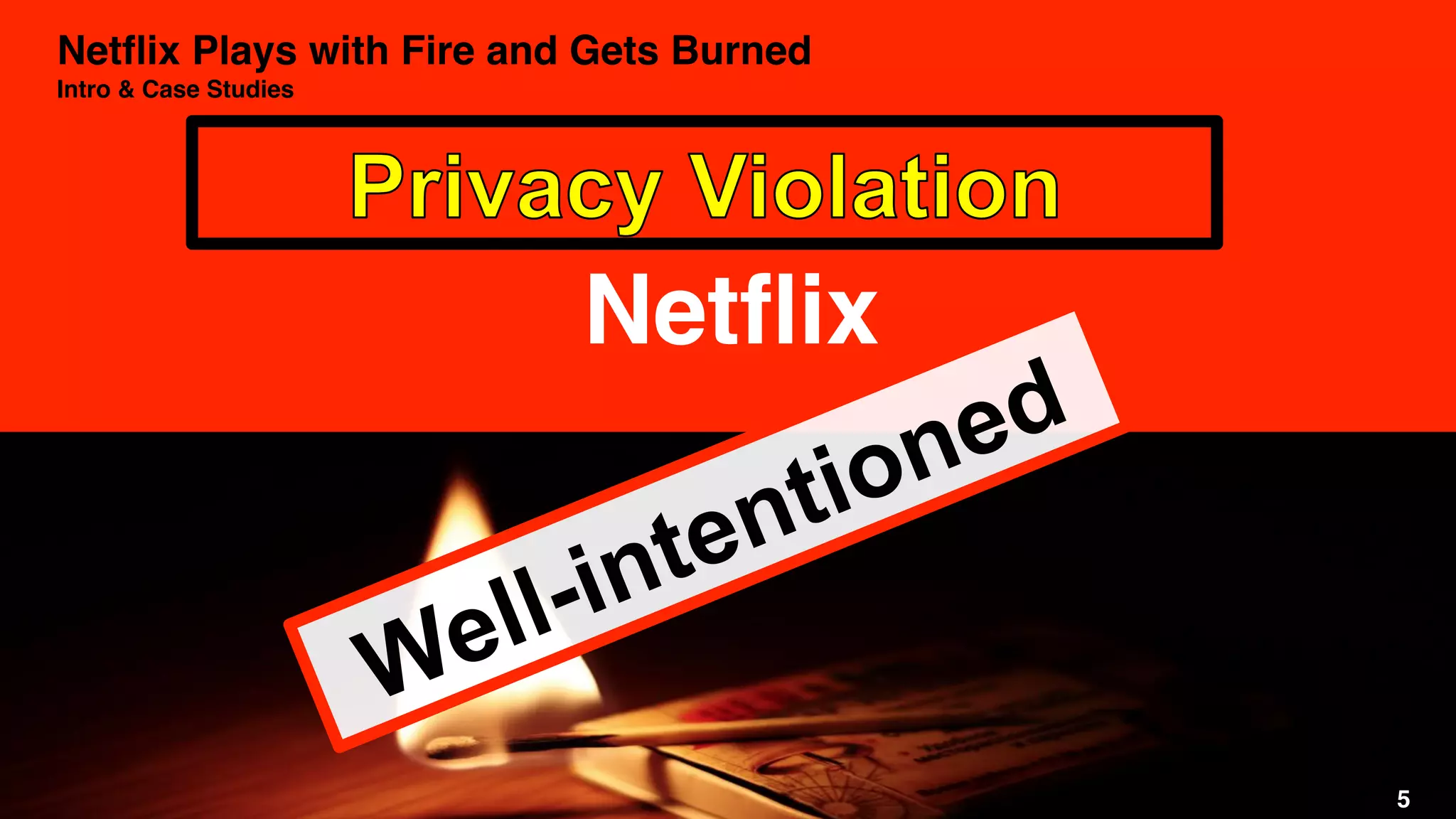 Netﬂix Plays with Fire and Gets Burned 
Intro & Case Studies
5
Netﬂix
5
 