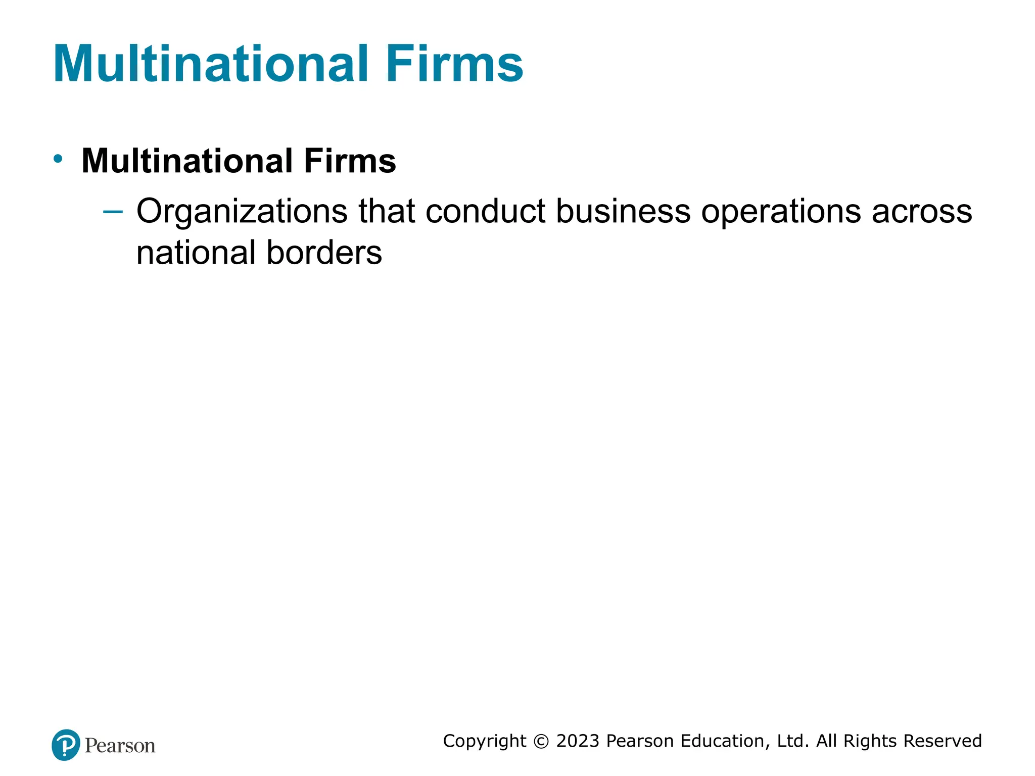 Copyright © 2023 Pearson Education, Ltd. All Rights Reserved
Multinational Firms
• Multinational Firms
– Organizations that conduct business operations across
national borders
 
