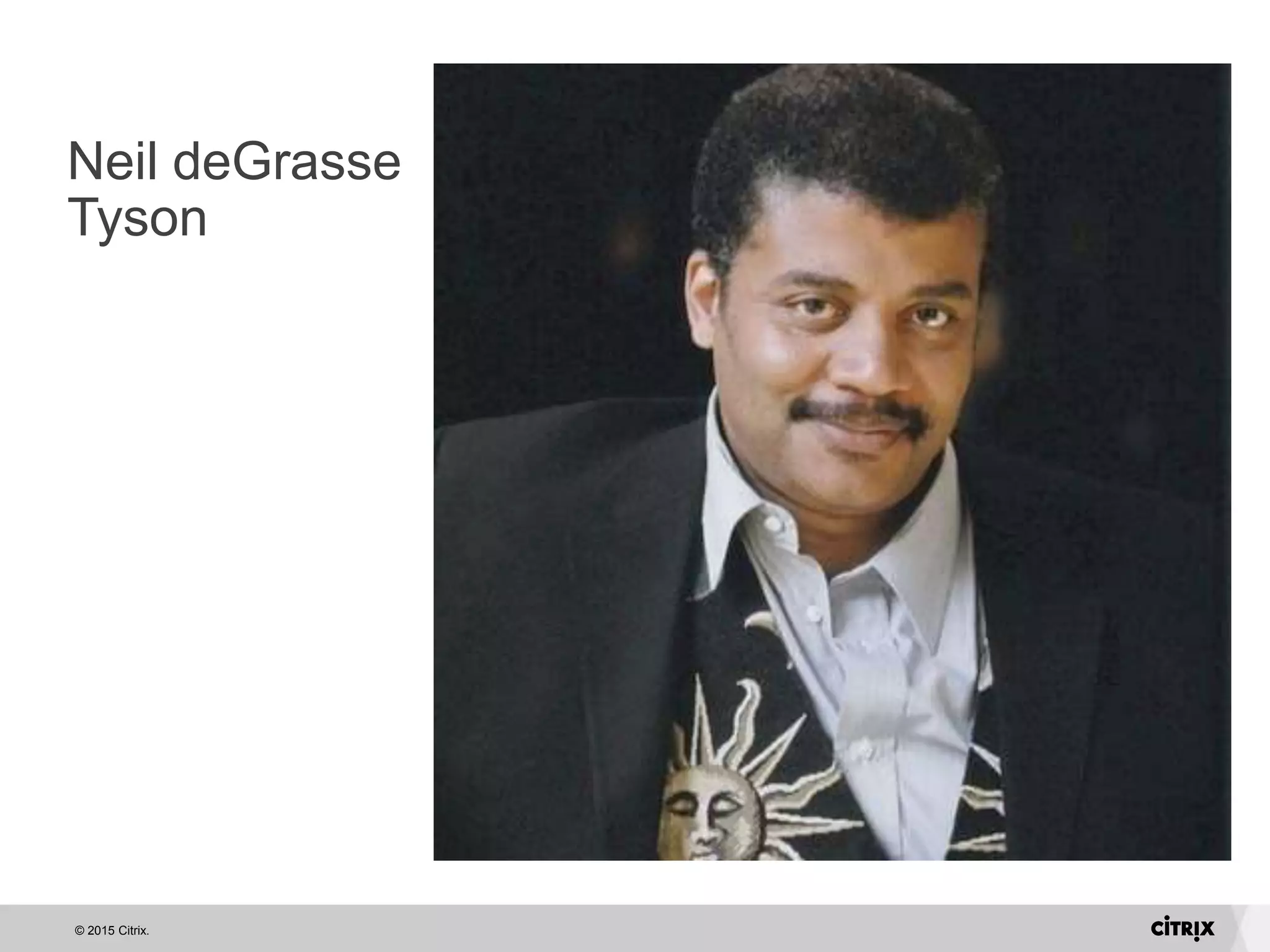 © 2015 Citrix.
Neil deGrasse
Tyson
 