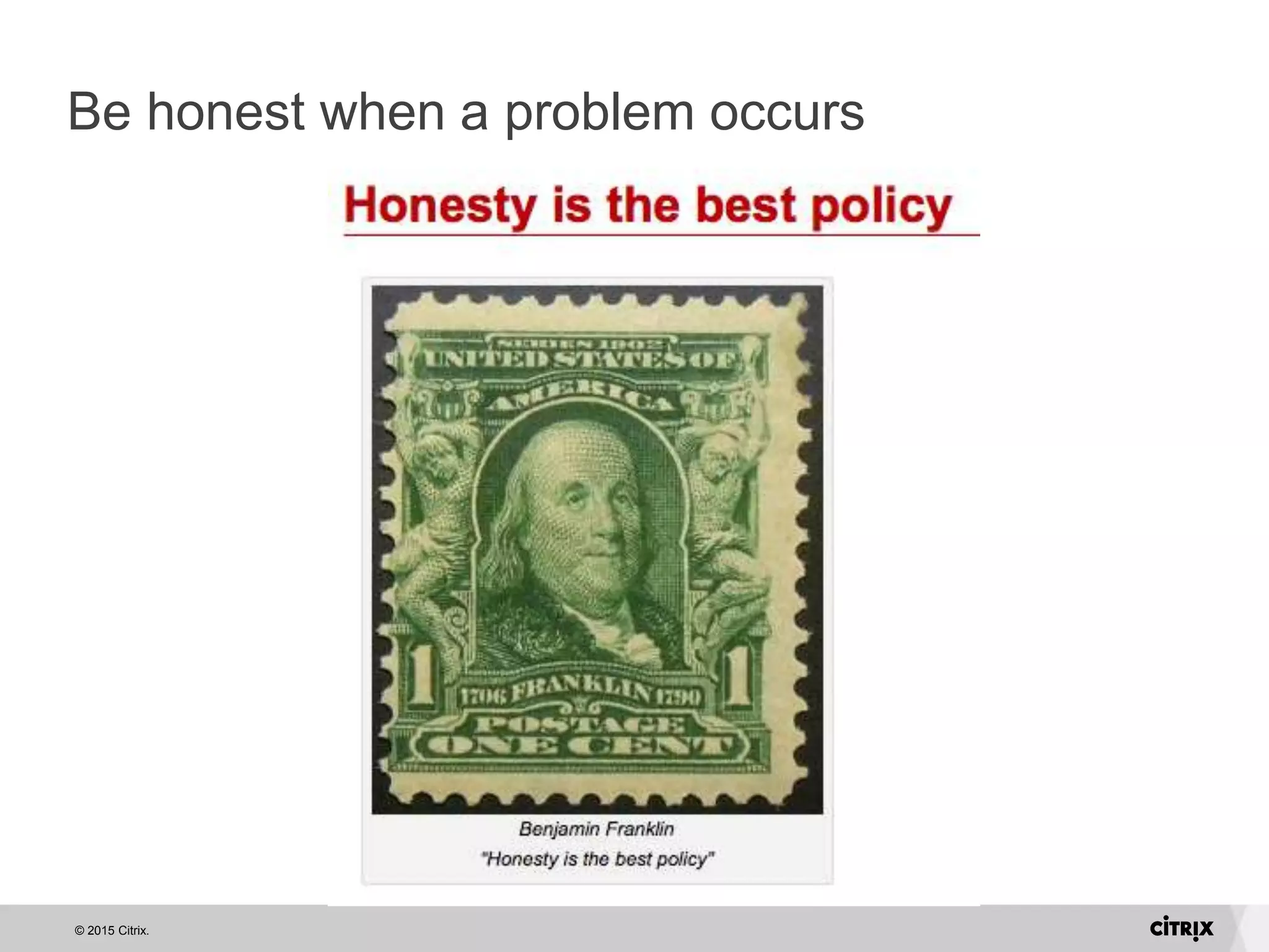 © 2015 Citrix.
Be honest when a problem occurs
 