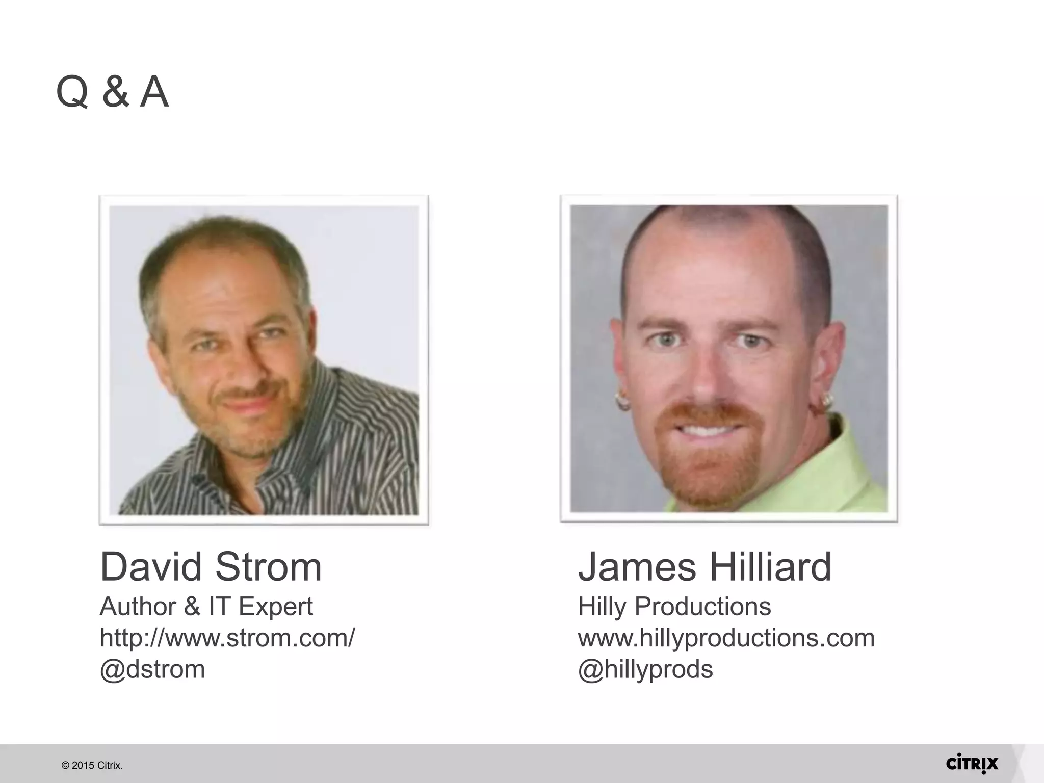 © 2015 Citrix.
Q & A
David Strom
Author & IT Expert
http://www.strom.com/
@dstrom
James Hilliard
Hilly Productions
www.hillyproductions.com
@hillyprods
 