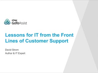 David Strom
Lessons for IT from the Front
Lines of Customer Support
Author & IT Expert
 