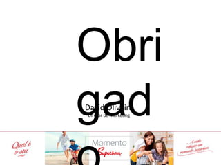 David Oliveira
Diretor de Marketing
Obrigado
 