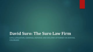 David Suro: The Suro Law Firm
CIVIL LITIGATION, CRIMINAL DEFENSE AND DUI/DWI ATTORNEY IN DENVER,
COLORADO
 