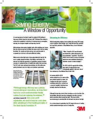 Saving Energy:
A Window of Opportunity
A recent upgrade at the David Suzuki Foundation (DSF) building in
Vancouver, British Columbia included a 3M™ Window Film solution to
achieve the organization’s objectives of reducing energy consumption,
reducing its ecological footprint and improving comfort.
While windows allow natural daylight inside office buildings and homes,
they also allow excess heat in during the summer and heat loss during
the winter. The results are higher energy costs and discomfort to
occupants due to hot and cold spots within the building.
Windows also allow high levels of damaging ultraviolet rays into the
rooms causing premature fading of furnishings and flooring. This
reduces the useful life expectancy of furnishings causing ecological
concerns of sending the items to landfill sites earlier than necessary.
The DSF could have purchased new windows, but this option was
quickly dismissed due to the high cost of window replacement.
“Although energy efficiency was a primary
concern during our renovations, we knew there
had to be a more environmentally friendly
solution than just replacing the windows,
”said Siobhan Aspinall, DSF.
“As a non-profit
organization, we need to keep our costs down
while upholding all of the founding principles of
The David Suzuki Foundation.
”
Enhancing for Efficiency
While investigating solutions, the foundation discovered 3M’s energy
control solutions called Prestige Sun Control Window Films provided
by Doug Ritch, president of Titan Window Films, a local 3M dealer/
applicator.
“When I heard the DSF was interested,
we reviewed the options that would meet
its requirements,” says Ritch. “The DSF’s
critical concerns were to ensure its window
appearance was maintained allowing the
maximum amount of natural daylight.”
The DSF decided to upgrade the existing
glass with a Prestige film that was
professionally applied to the room side of
their windows by Titan Window Films in late 2009.
In harmony with the DSF’s
environmental focus, the selected film
was actually inspired by nature. 3M
Prestige uses the latest concept of
multi-layer optical film, an idea from
a rare and beautiful South American
butterfly called the Blue Morpho.
Although its stunning colour is blue, its wings are not a true blue. Like
all butterflies, Morphos have tiny overlapping scale-like coverings
which selectively reflect mostly blue light. This inspired 3M’s
nanotechnology to selectively filter the infrared heat, but not the light.
As a science-based organization, the DSF supports the use of leading
environmental technologies such as Prestige film.
SS
Deteriorated Drapes
UV light damages interior
furnishings, like drapes,
sending them to landﬁll sites
before their time. Extend
the useable life of your
belongings by installing 3M
Window Films.
 