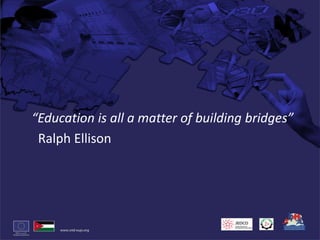 “Education is all a matter of building bridges”    Ralph Ellison