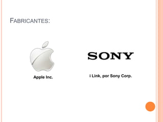 FABRICANTES:




       Apple Inc.   i Link, por Sony Corp.
 